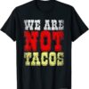 We Are NOT Tacos, Jill Biden calls Latinos ‘breakfast tacos’ T-Shirt