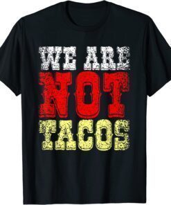 We Are NOT Tacos, Jill Biden calls Latinos ‘breakfast tacos’ T-Shirt