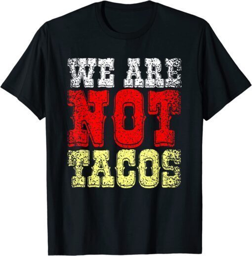 We Are NOT Tacos, Jill Biden calls Latinos ‘breakfast tacos’ T-Shirt