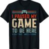 2022 I Paused My Game To Be Here You're Welcome Retro Gamer Gift T-Shirt