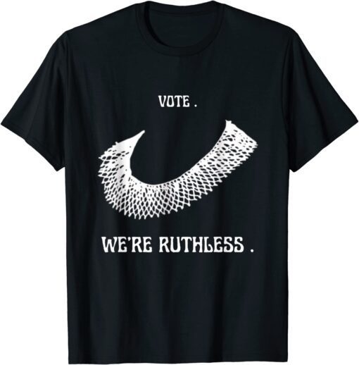 Vote We Are Ruthless Women's Rights Feminists 2022 T-Shirt
