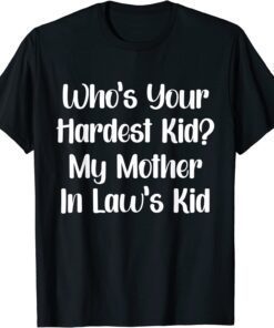 Who’s Your Hardest Kid My Mother In Law’s Kid T-Shirt