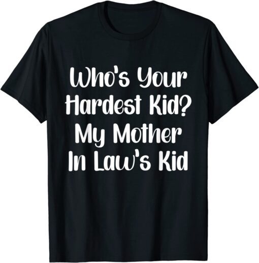 Who’s Your Hardest Kid My Mother In Law’s Kid T-Shirt