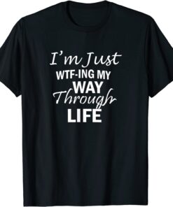 WTF-ING My Way Through Life, By Yoraytees 2022 T-Shirt