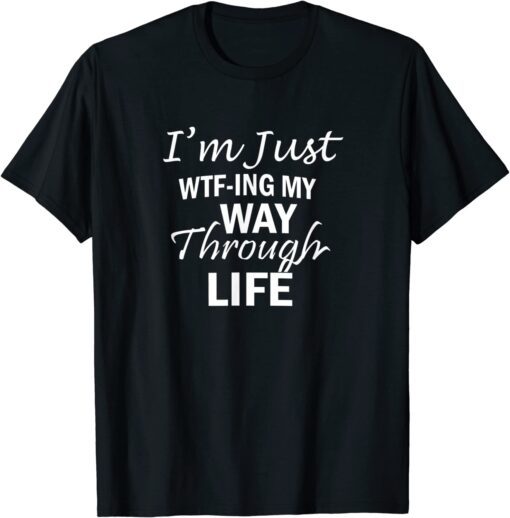 WTF-ING My Way Through Life, By Yoraytees 2022 T-Shirt