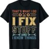 That's What I Do I Fix Stuff And I Know Things T-Shirt