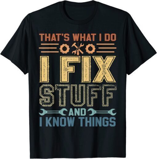 That's What I Do I Fix Stuff And I Know Things T-Shirt