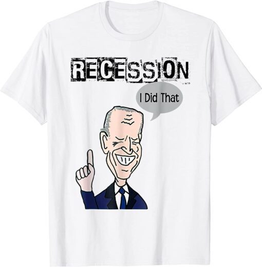 Biden Recession I did that Anti Biden New Shirt