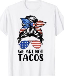 We Are Not Tacos Funny Anti Jill Biden Messy Bun Shirt