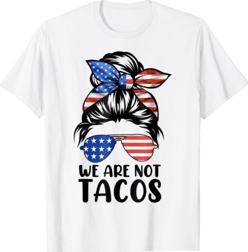 We Are Not Tacos Funny Anti Jill Biden Messy Bun Shirt