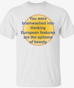 You were brainwashed in your thinking european features t-shirt