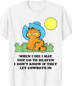 When I Die I May Not Go To Heaven I Don't Know If They Shirt