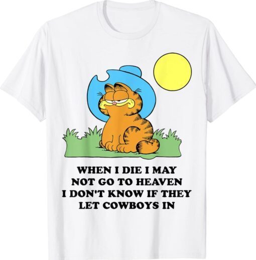 When I Die I May Not Go To Heaven I Don't Know If They Shirt