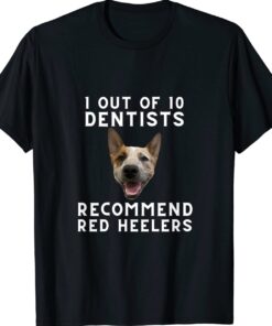 1 out of 10 dentists recommend red heelers Shirt