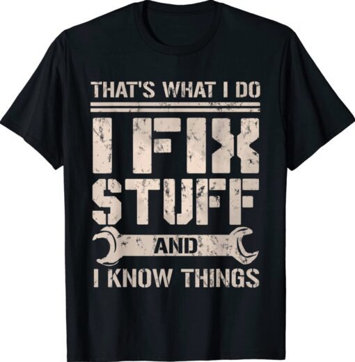 That's What I Do I Fix Stuff And I Know Things Shirt