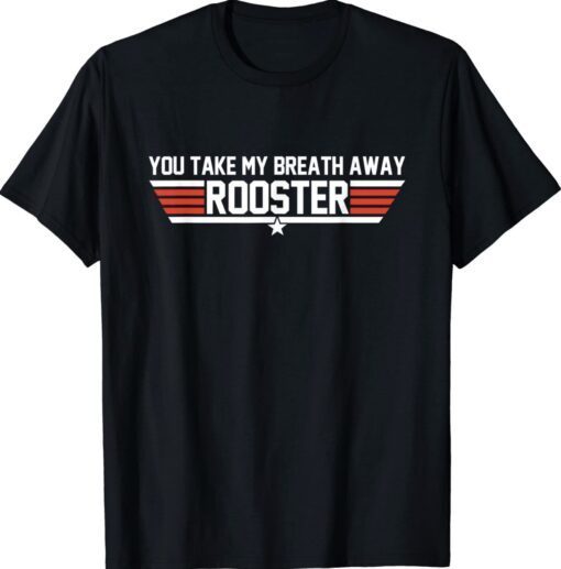 You Take My Breath Away Rooster Apparel T-Shirt