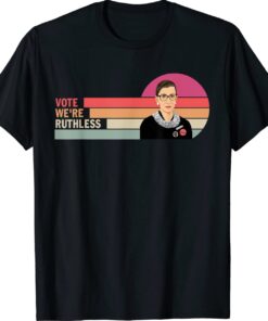 RBG Women Vote We're Ruthless Shirt