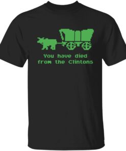 You have died from the Clintons Shirt