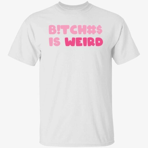 Bitches is weird t-shirt