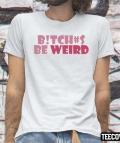 Classic Bitches Be Weird Shirt