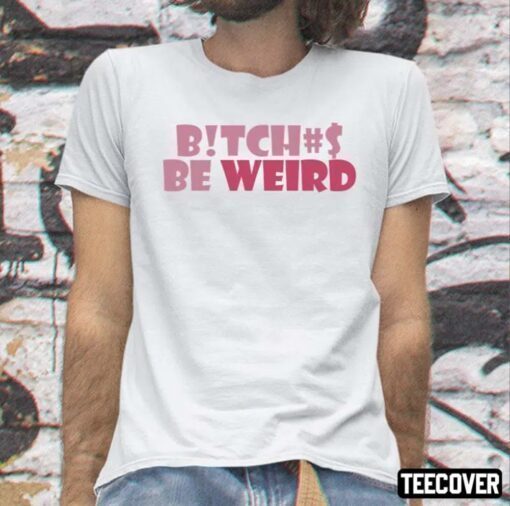 Classic Bitches Be Weird Shirt