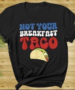 Not Your Breakfast Taco, I'm Not Tacos, Jill Biden Quote T-Shirt