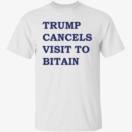 Tr*mp cancels visit to bitain shirt