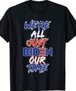 We’re All Just BIDEN Our Time Shirt