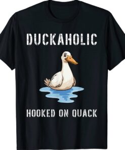 Duckaholic Hooked on Quack Farming Hunting Bird Humor Shirt