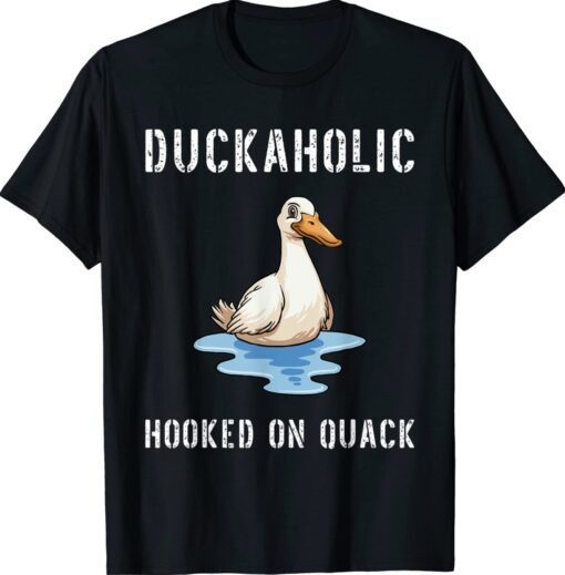 Duckaholic Hooked on Quack Farming Hunting Bird Humor Shirt