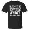 90 percent of being married is yelling what from other rooms t-shirt