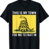 This Is My Town For Me To Fart In Apparel Shirt