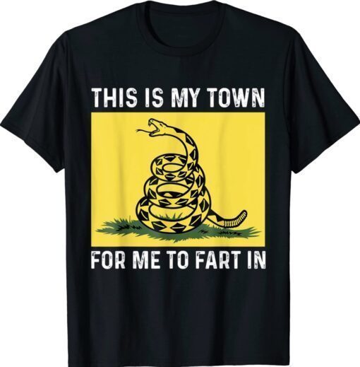 This Is My Town For Me To Fart In Apparel Shirt