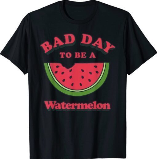 Bad Day To Be A Watermelon Shirt