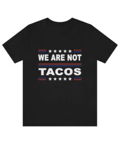 We Are Not Tacos, Jill Biden Breakfast Tacos , Anti Biden, Jill Biden Shirt