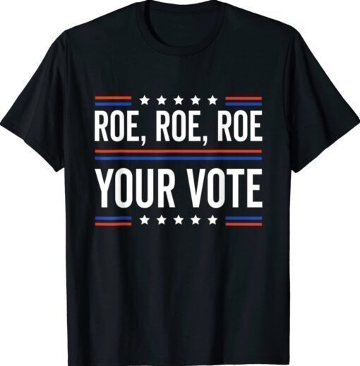 Roe Roe Roe Your Vote Shirt
