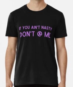 If You Aint Nasty Dont At Me Shirt