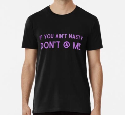 If You Aint Nasty Dont At Me Shirt