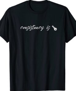 Consistency Is Key Shirt