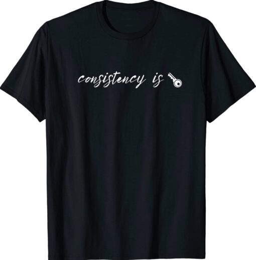 Consistency Is Key Shirt