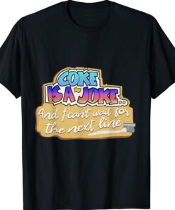 Coke Is A Joke And I Can't Wait For The Next Line Shirt