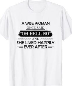 A Wise Woman Once Said Oh Hell No And She Lived Happily Shirt