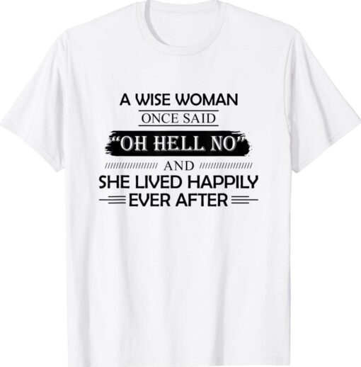 A Wise Woman Once Said Oh Hell No And She Lived Happily Shirt