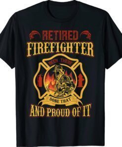 Retired Firefighter And Proud Of It Retired Firefighter Shirt