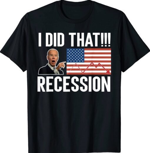 Funny I did that Biden Recession Anti Biden T-Shirt