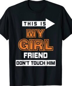 This is My Girlfriend Don't Touch Him Shirt