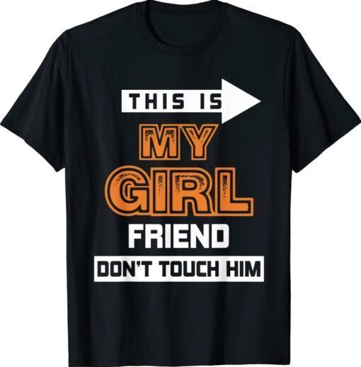 This is My Girlfriend Don't Touch Him Shirt