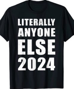Anti-Biden Literally Anyone Else 2024 Vote 2024 Shirt