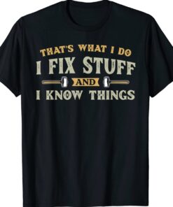 That's What I Do I Fix Stuff And I Know Things Funny T-Shirt