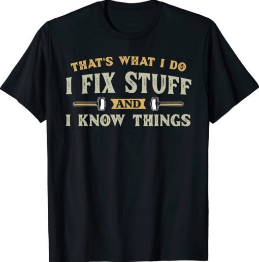 That's What I Do I Fix Stuff And I Know Things Funny T-Shirt